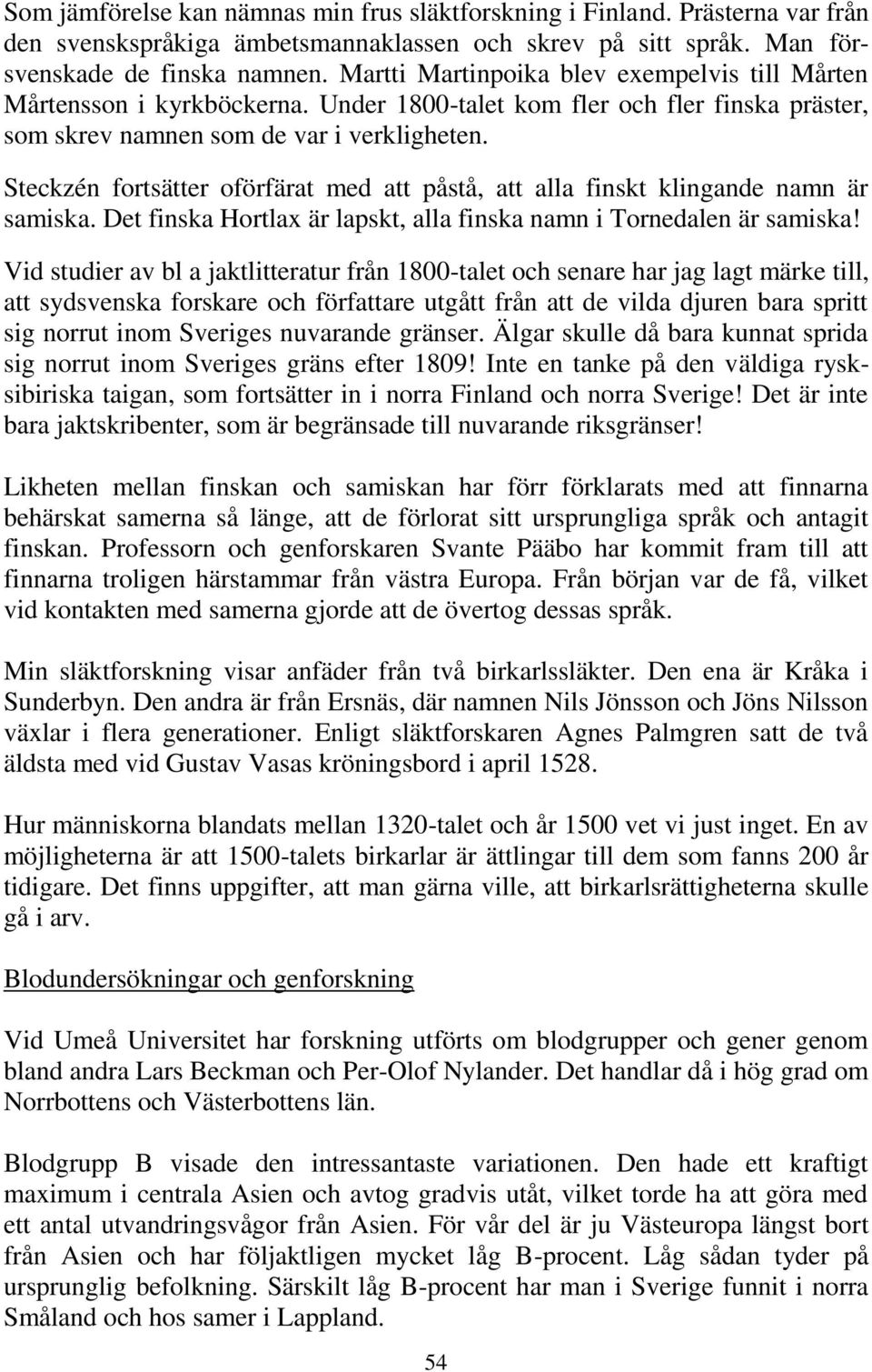 Steckzén fortsätter oförfärat med att påstå, att alla finskt klingande namn är samiska. Det finska Hortlax är lapskt, alla finska namn i Tornedalen är samiska!