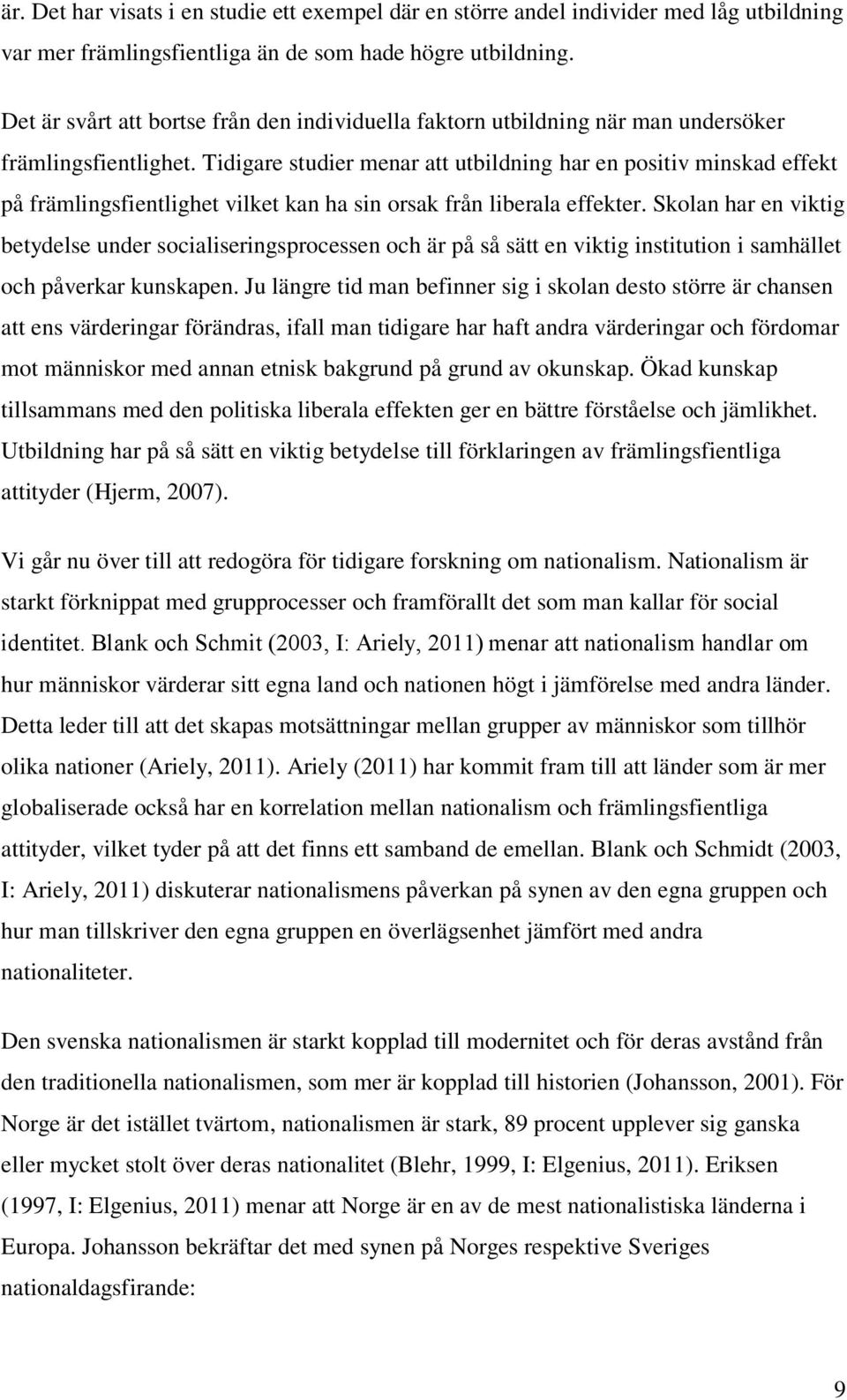 Tidigare studier menar att utbildning har en positiv minskad effekt på främlingsfientlighet vilket kan ha sin orsak från liberala effekter.