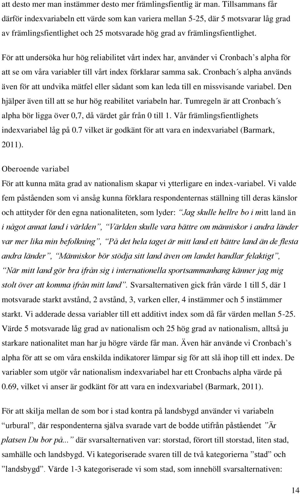 För att undersöka hur hög reliabilitet vårt index har, använder vi Cronbach s alpha för att se om våra variabler till vårt index förklarar samma sak.