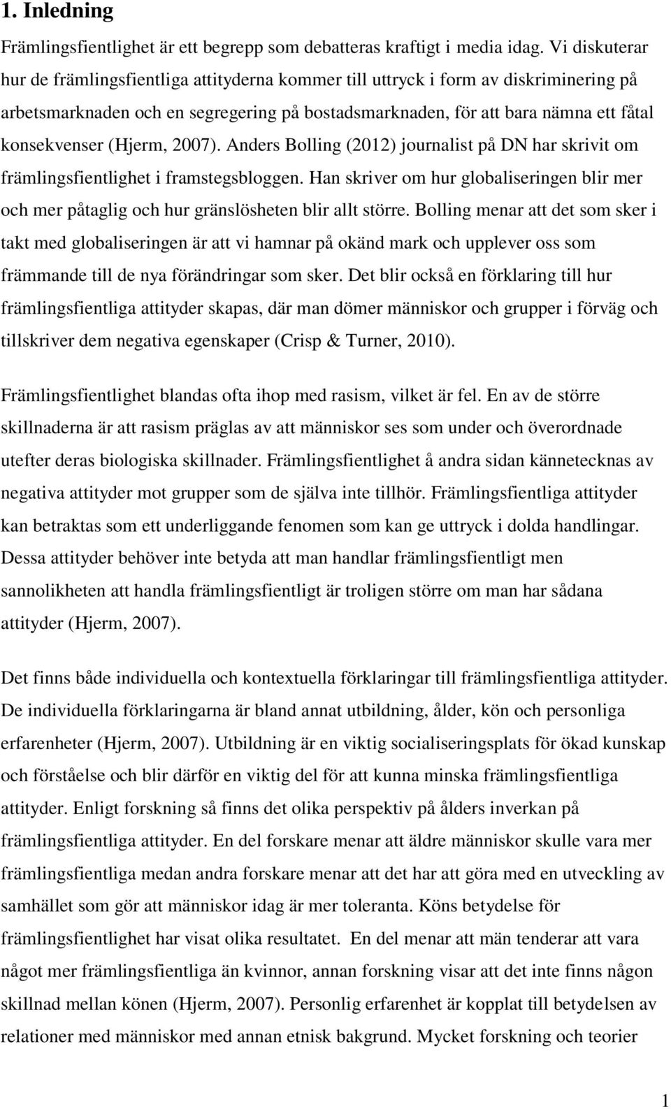 (Hjerm, 2007). Anders Bolling (2012) journalist på DN har skrivit om främlingsfientlighet i framstegsbloggen.