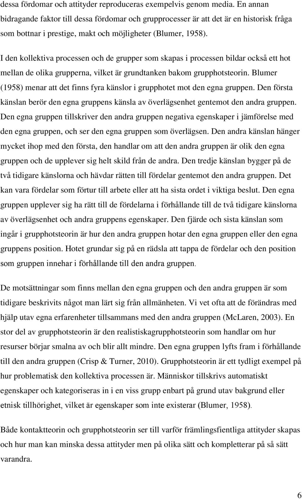 I den kollektiva processen och de grupper som skapas i processen bildar också ett hot mellan de olika grupperna, vilket är grundtanken bakom grupphotsteorin.