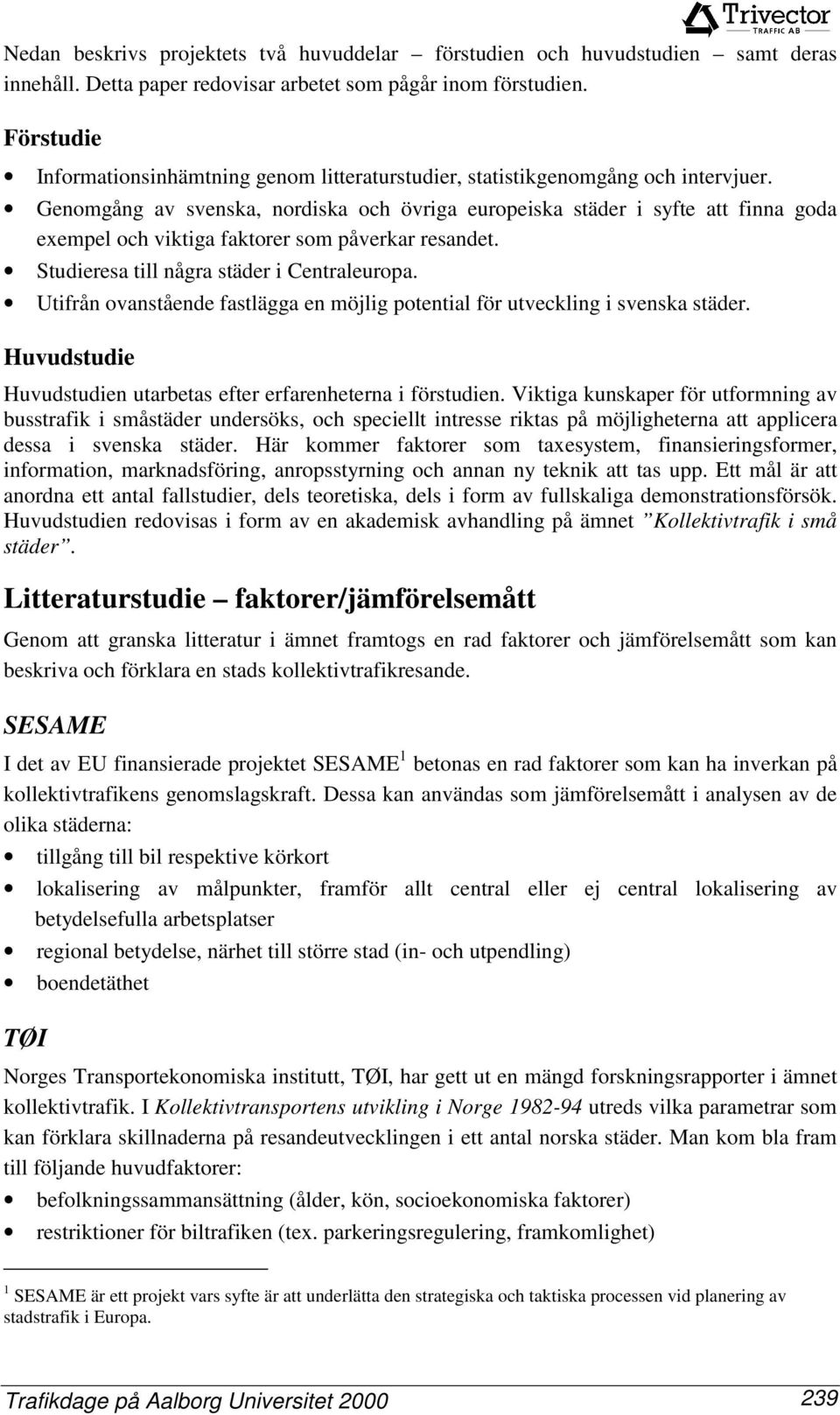 Genomgång av svenska, nordiska och övriga europeiska städer i syfte att finna goda exempel och viktiga faktorer som påverkar resandet. Studieresa till några städer i Centraleuropa.