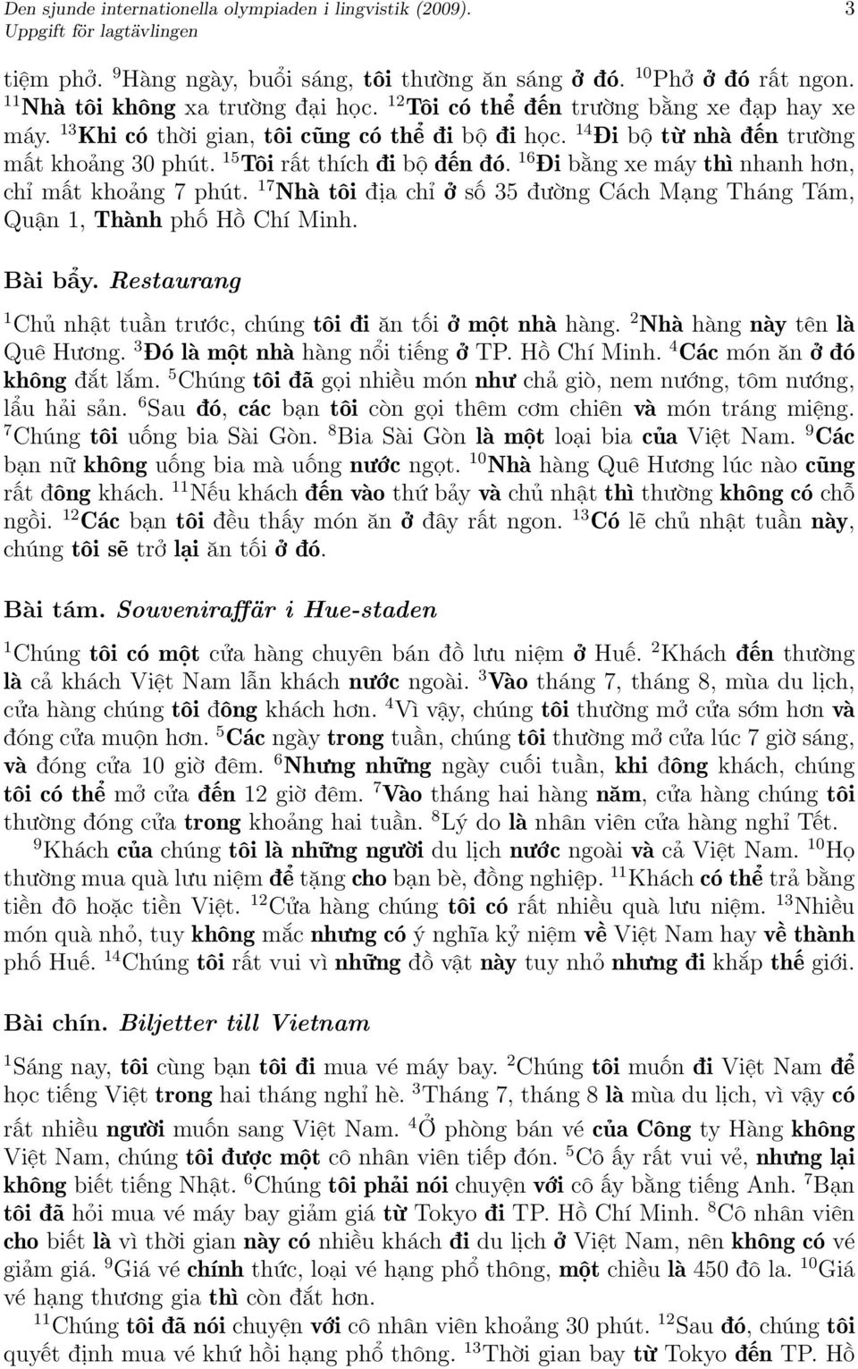 17 Nhà tôi địa chỉ ở số 35 đường Cách Mạng Tháng Tám, Quận 1, Thành phố Hồ Chí Minh. Bài bẩy. Restaurang 1 Chủ nhật tuần trước, chúng tôi đi ăn tối ở một nhà hàng. 2 Nhà hàng này tên là Quê Hương.