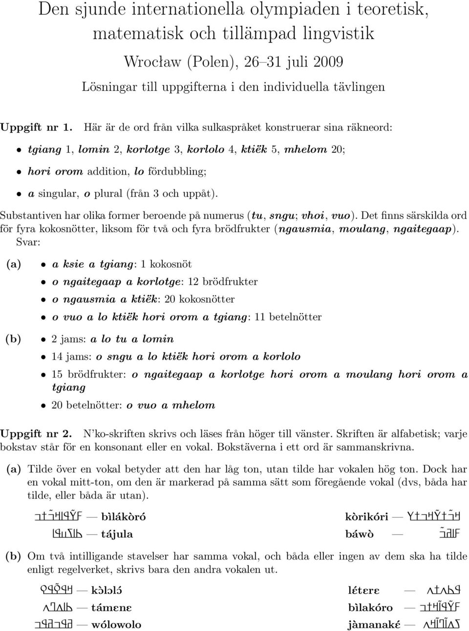 uppåt). Substantiven har olika former beroende på numerus (tu, sngu; vhoi, vuo). Det finns särskilda ord för fyra kokosnötter, liksom för två och fyra brödfrukter (ngausmia, moulang, ngaitegaap).