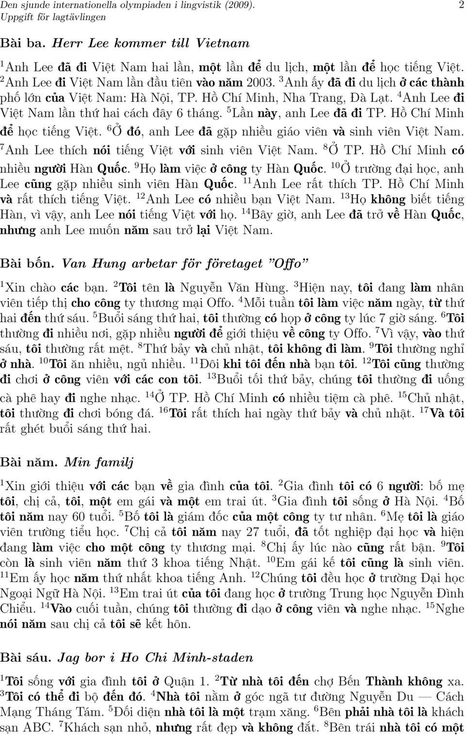 Hồ Chí Minh để học tiếng Việt. 6 Ở đó, anh Lee đã gặp nhiều giáo viên và sinh viên Việt Nam. 7 Anh Lee thích nói tiếng Việt với sinh viên Việt Nam. 8 Ở TP. Hồ Chí Minh có nhiều người Hàn Quốc.