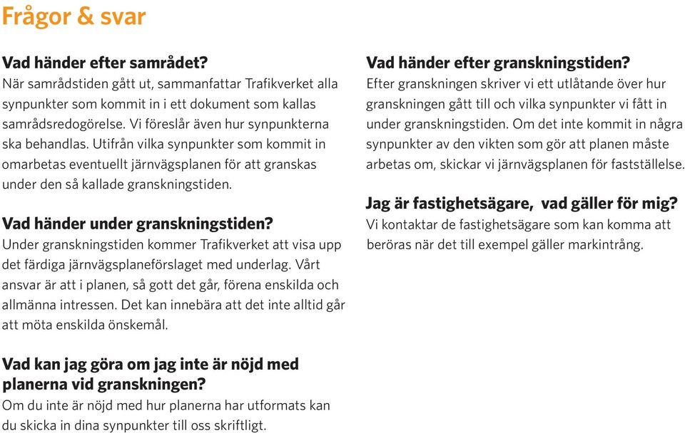 Vad händer under granskningstiden? Under granskningstiden kommer Trafikverket att visa upp det färdiga järnvägsplaneförslaget med underlag.