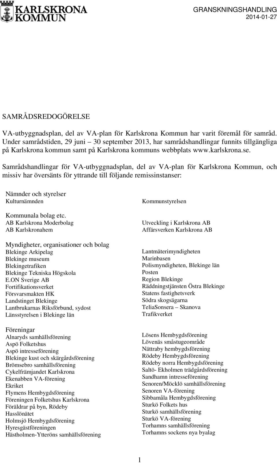 tember 2013, har samrådshandlingar funnits tillgängliga på Karlskrona kommun samt på Karlskrona kommuns webbplats www.karlskrona.se.
