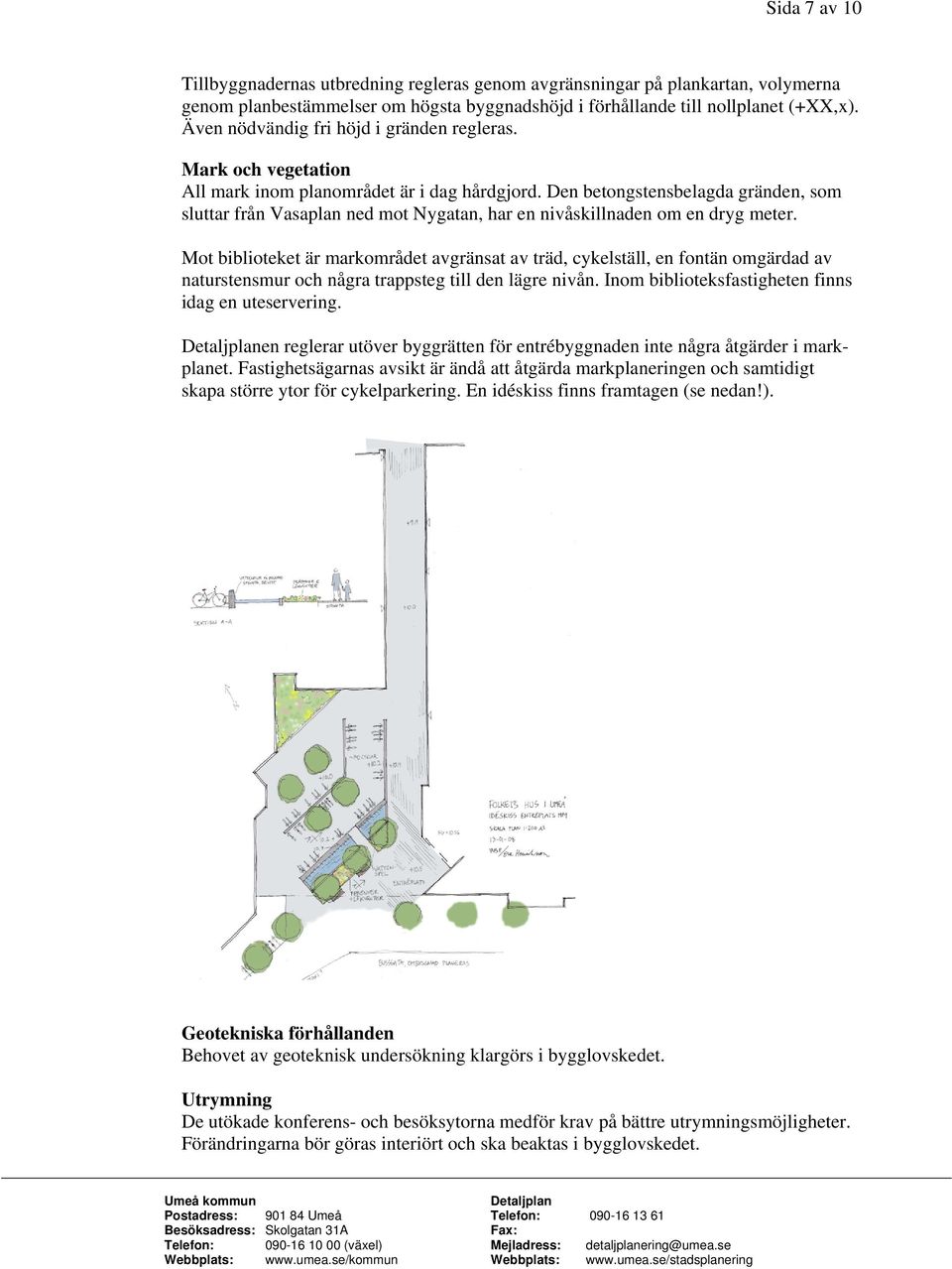 Den betongstensbelagda gränden, som sluttar från Vasaplan ned mot Nygatan, har en nivåskillnaden om en dryg meter.