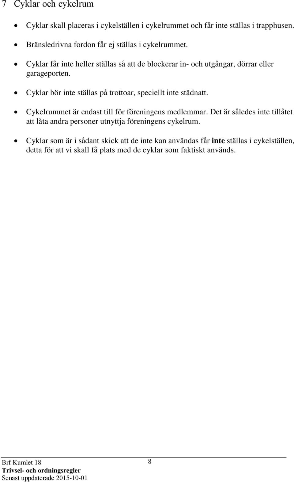 Cyklar bör inte ställas på trottoar, speciellt inte städnatt. Cykelrummet är endast till för föreningens medlemmar.