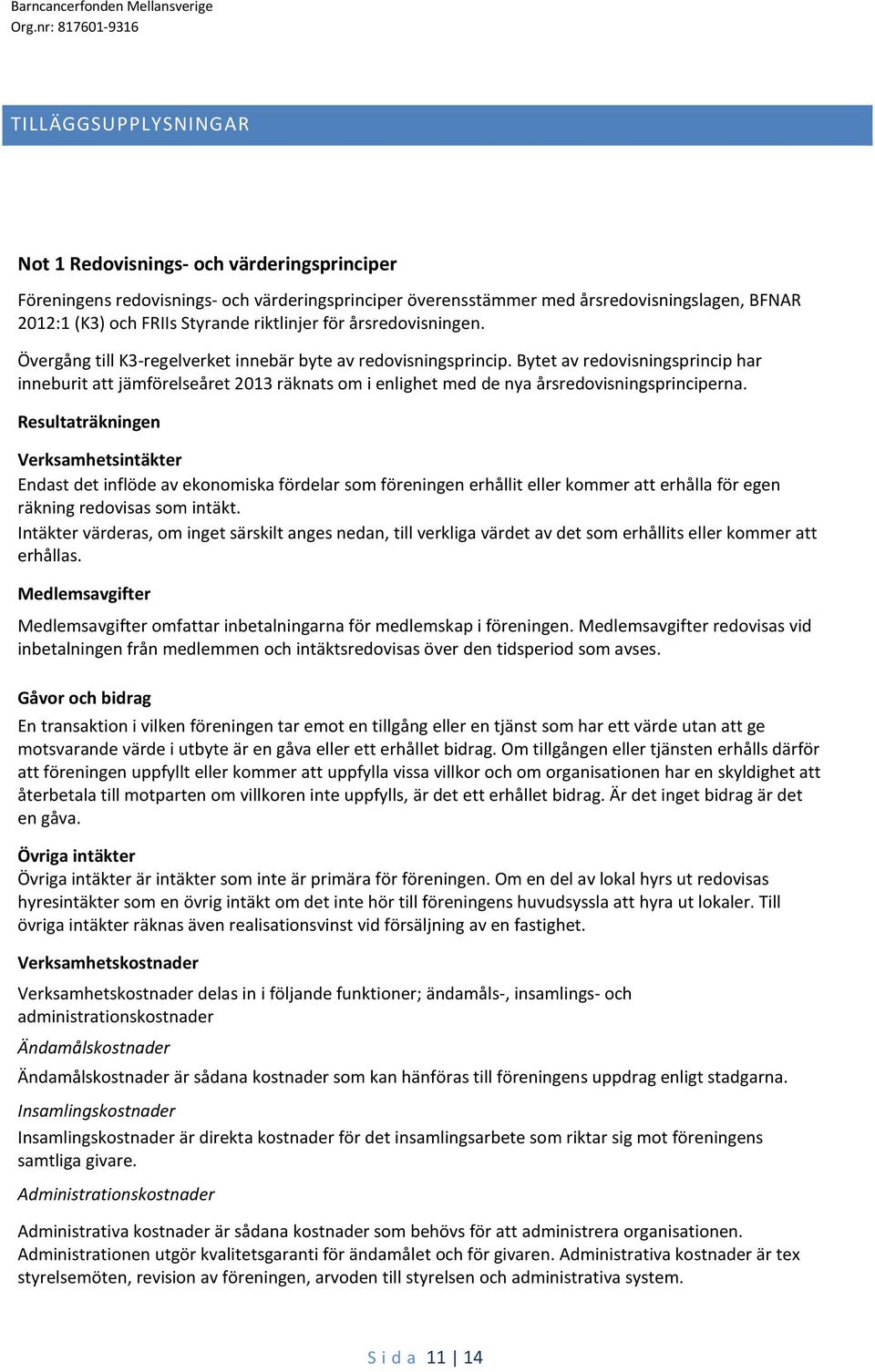 Bytet av redovisningsprincip har inneburit att jämförelseåret 2013 räknats om i enlighet med de nya årsredovisningsprinciperna.