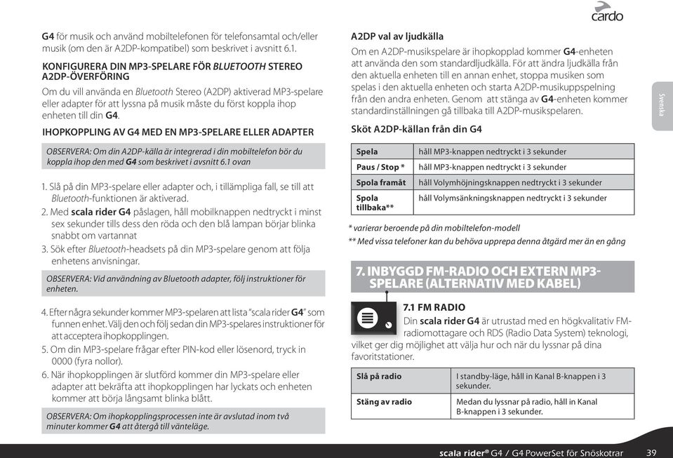 enheten till din G4. IHOPKOPPLING AV G4 MED EN MP3-SPELARE ELLER ADAPTER A2DP val av ljudkälla Om en A2DP-musikspelare är ihopkopplad kommer G4-enheten att använda den som standardljudkälla.