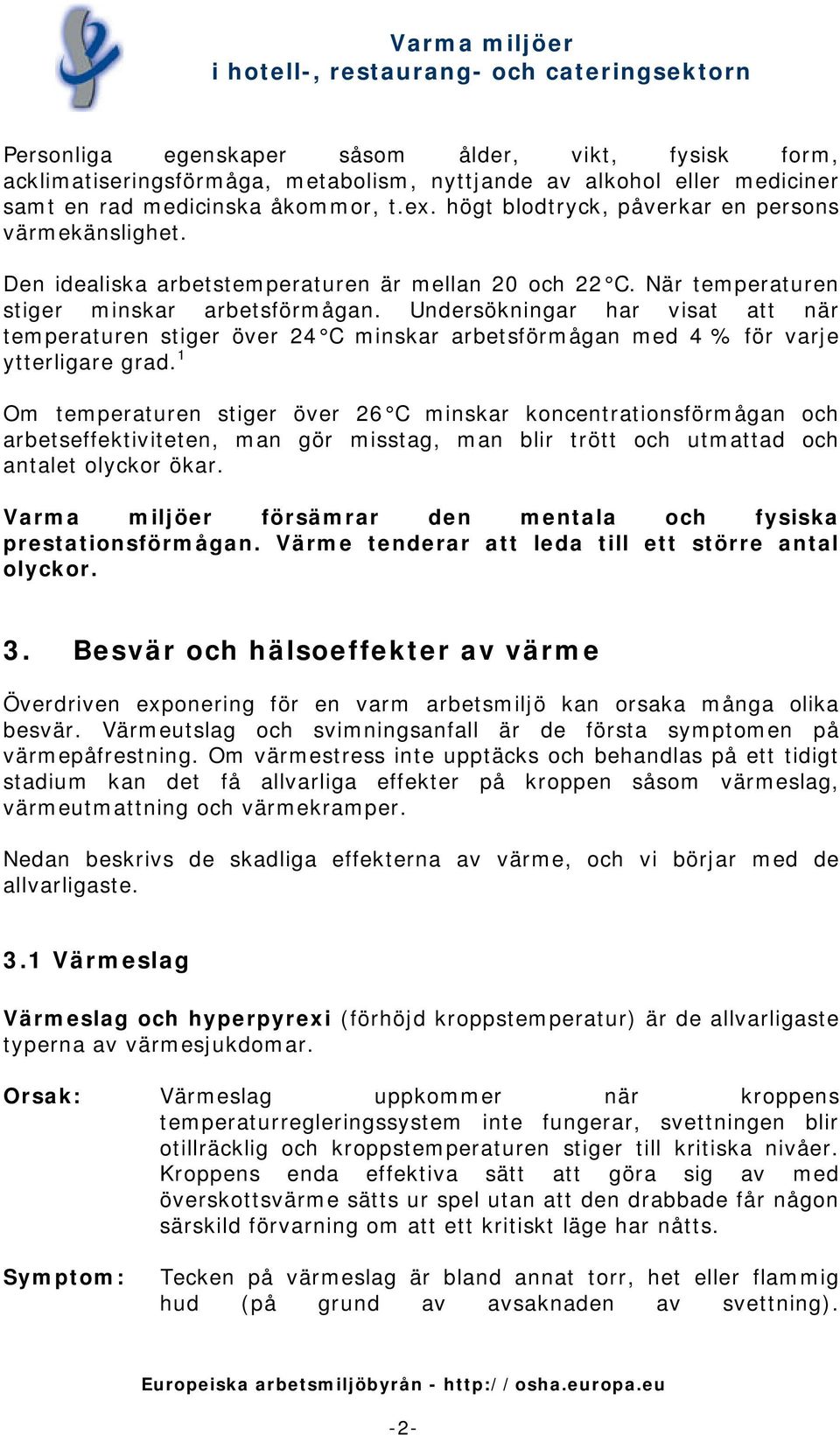 Undersökningar har visat att när temperaturen stiger över 24 C minskar arbetsförmågan med 4 % för varje ytterligare grad.