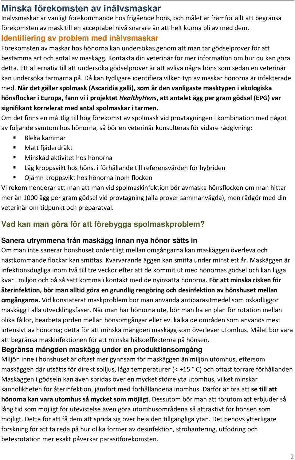 Kontakta din veterinär för mer information om hur du kan göra detta. Ett alternativ till att undersöka gödselprover är att avliva några höns som sedan en veterinär kan undersöka tarmarna på.