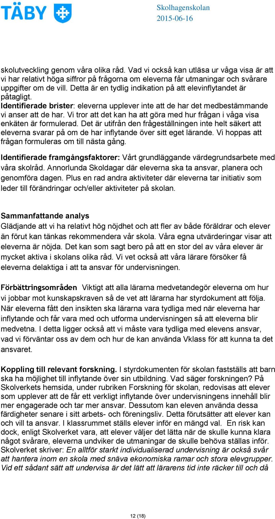 Vi tror att det kan ha att göra med hur frågan i våga visa enkäten är formulerad.