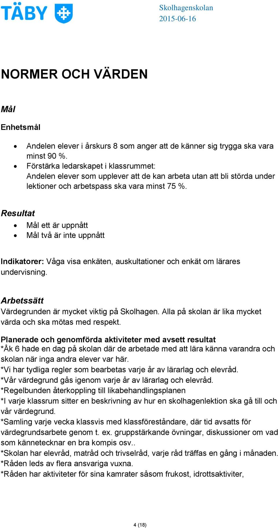 Resultat Mål ett är uppnått Mål två är inte uppnått Indikatorer: Våga visa enkäten, auskultationer och enkät om lärares undervisning. Arbetssätt Värdegrunden är mycket viktig på Skolhagen.