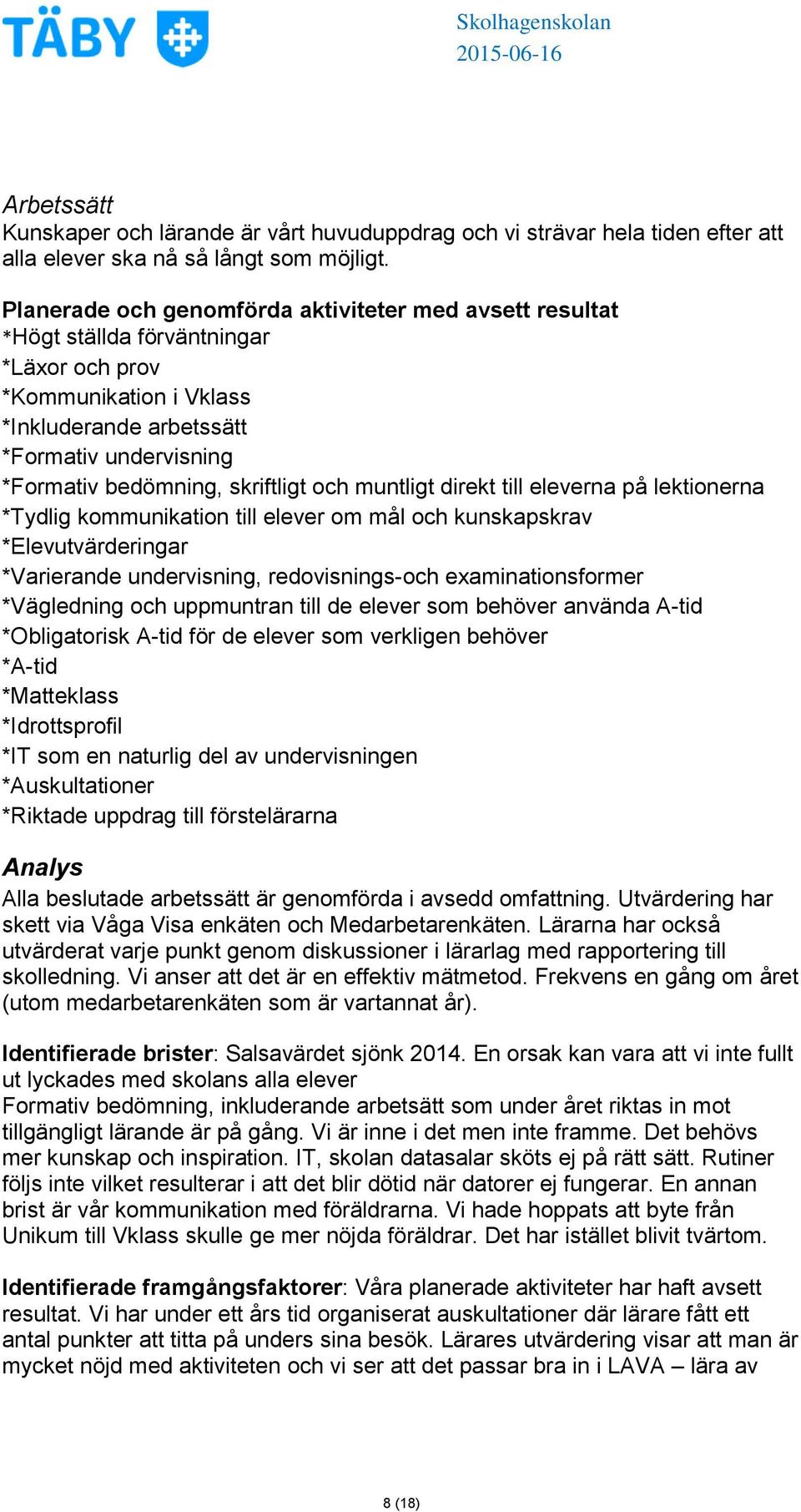 skriftligt och muntligt direkt till eleverna på lektionerna *Tydlig kommunikation till elever om mål och kunskapskrav *Elevutvärderingar *Varierande undervisning, redovisnings-och examinationsformer