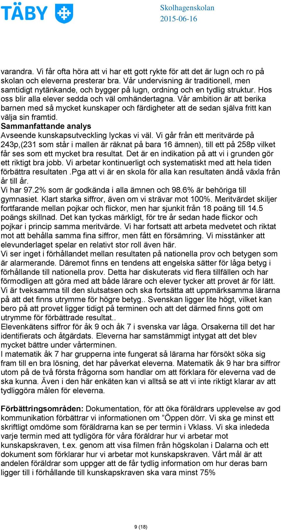 Vår ambition är att berika barnen med så mycket kunskaper och färdigheter att de sedan själva fritt kan välja sin framtid. Sammanfattande analys Avseende kunskapsutveckling lyckas vi väl.