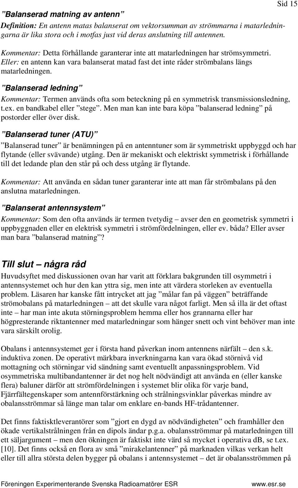 Balanserad ledning Kommentar: Termen används ofta som beteckning på en symmetrisk transmissionsledning, t.ex. en bandkabel eller stege.