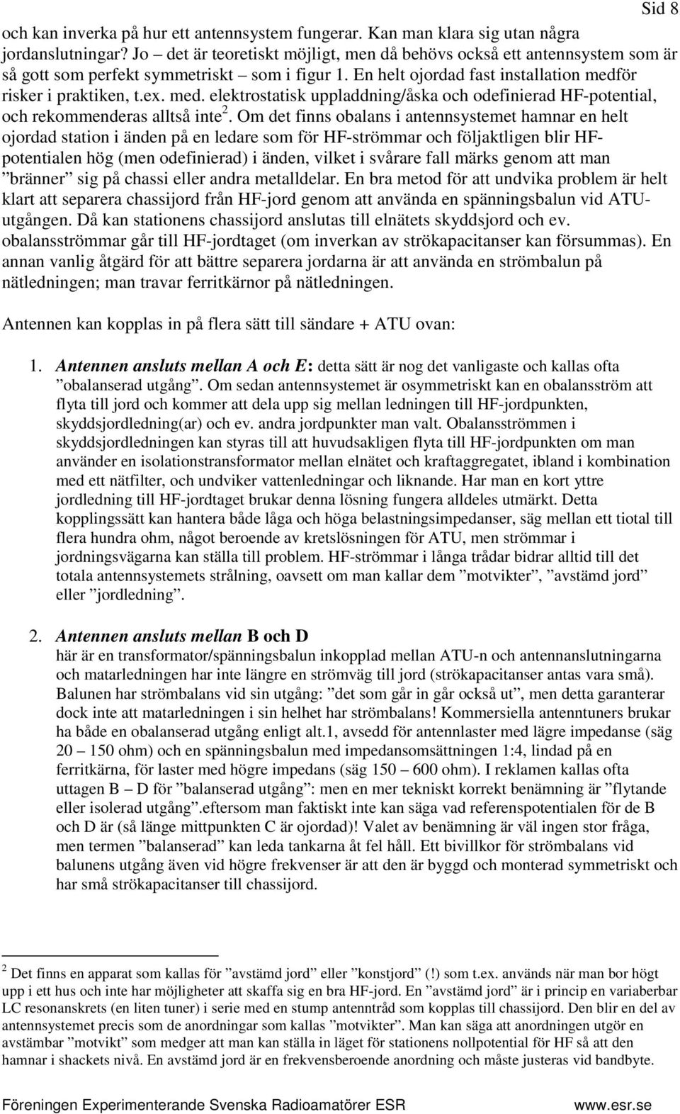 ör risker i praktiken, t.ex. med. elektrostatisk uppladdning/åska och odefinierad HF-potential, och rekommenderas alltså inte 2.