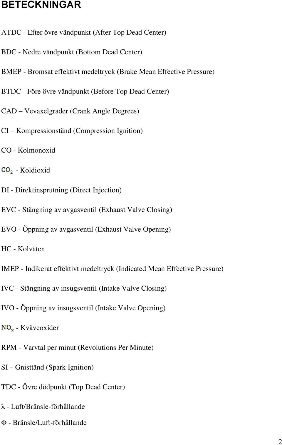 Stängning av avgasventil (Exhaust Valve Closing) EVO - Öppning av avgasventil (Exhaust Valve Opening) HC - Kolväten IMEP - Indikerat effektivt medeltryck (Indicated Mean Effective Pressure) IVC -