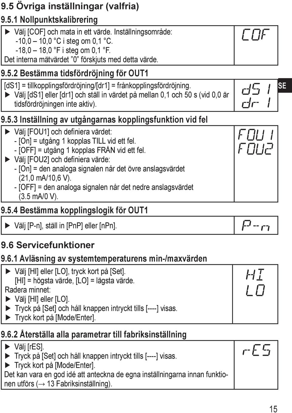 Välj [d1] eller [dr1] och ställ in värdet på mellan 0,1 och 50 s (vid 0,0 är tidsfördröjningen inte aktiv). 9.5.3 Inställning av utgångarnas kopplingsfunktion vid fel Välj [FOU1] och definiera värdet: --[On] = utgång 1 kopplas TILL vid ett fel.