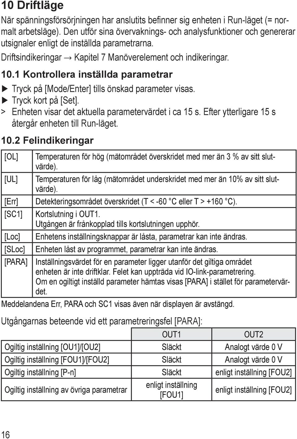 1 Kontrollera inställda parametrar Tryck på [ode/enter] tills önskad parameter visas. Tryck kort på [et]. > > Enheten visar det aktuella parametervärdet i ca 15 s.