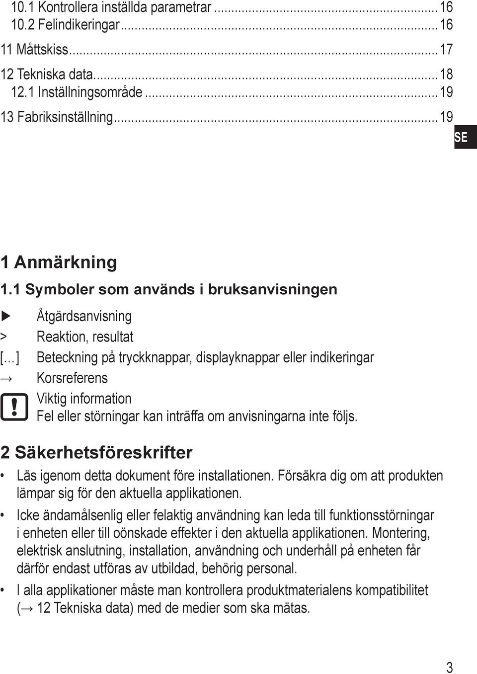 kan inträffa om anvisningarna inte följs. 2 äkerhetsföreskrifter Läs igenom detta dokument före installationen. Försäkra dig om att produkten lämpar sig för den aktuella applikationen.