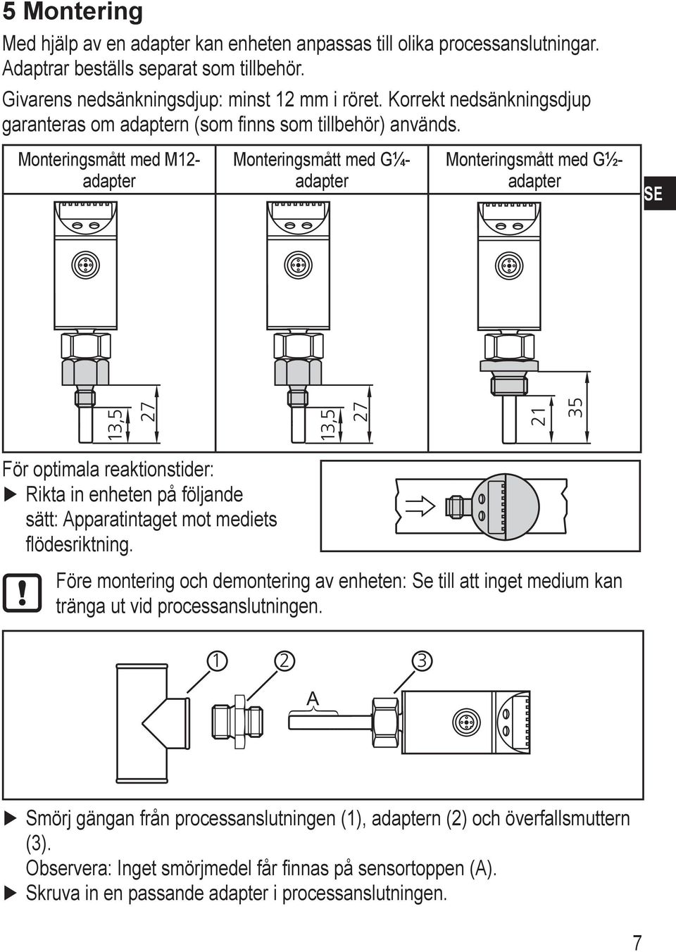 onteringsmått med 12- adapter onteringsmått med G¼adapter onteringsmått med G½adapter E 13,5 27 13,5 27 21 35 För optimala reaktionstider: Rikta in enheten på följande sätt: Apparatintaget mot