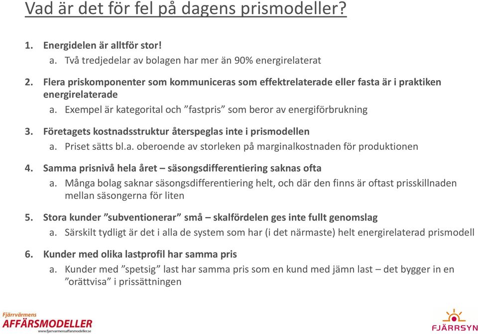 Företagets kostnadsstruktur återspeglas inte i prismodellen a. Priset sätts bl.a. oberoende av storleken på marginalkostnaden för produktionen 4.