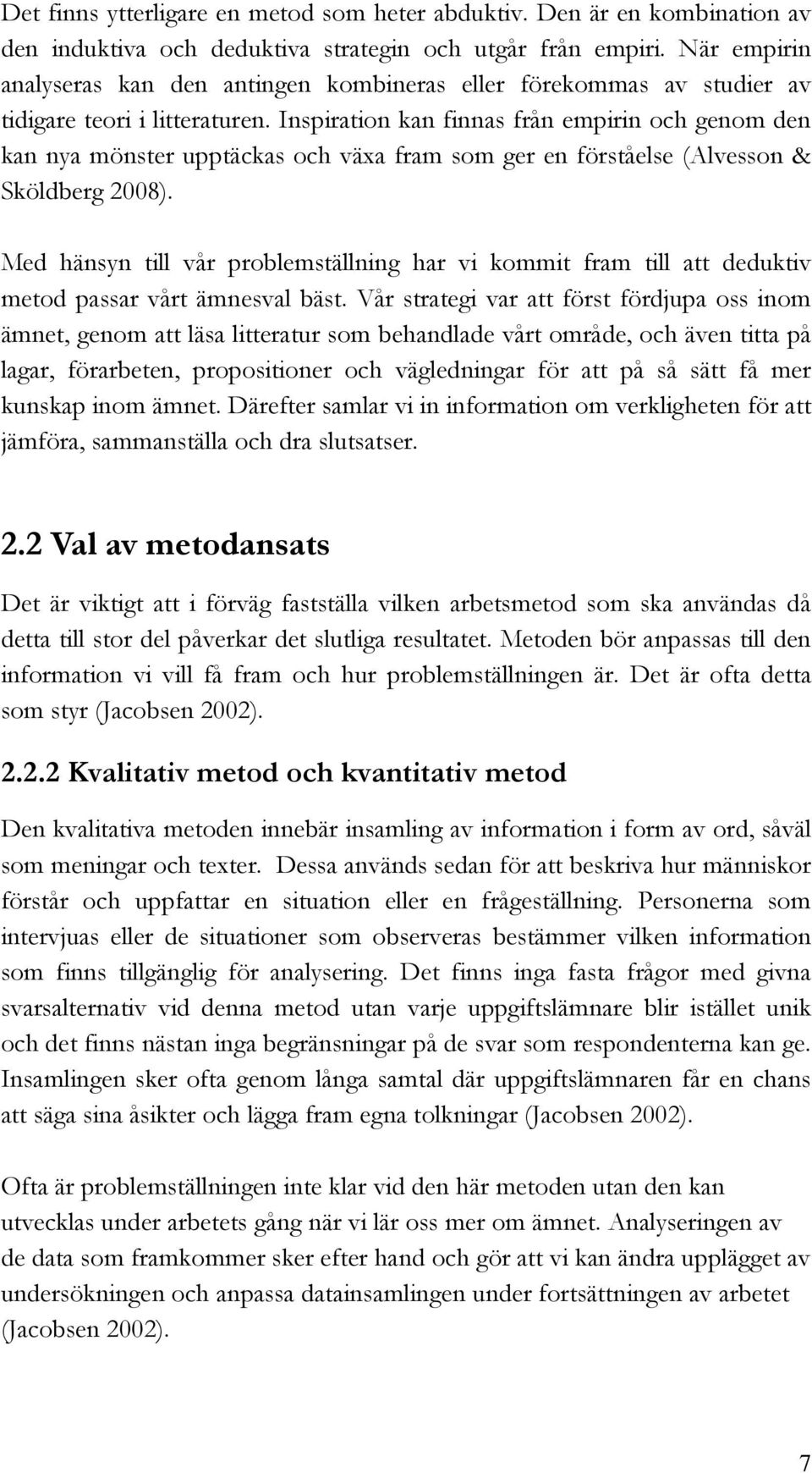 Inspiration kan finnas från empirin och genom den kan nya mönster upptäckas och växa fram som ger en förståelse (Alvesson & Sköldberg 2008).