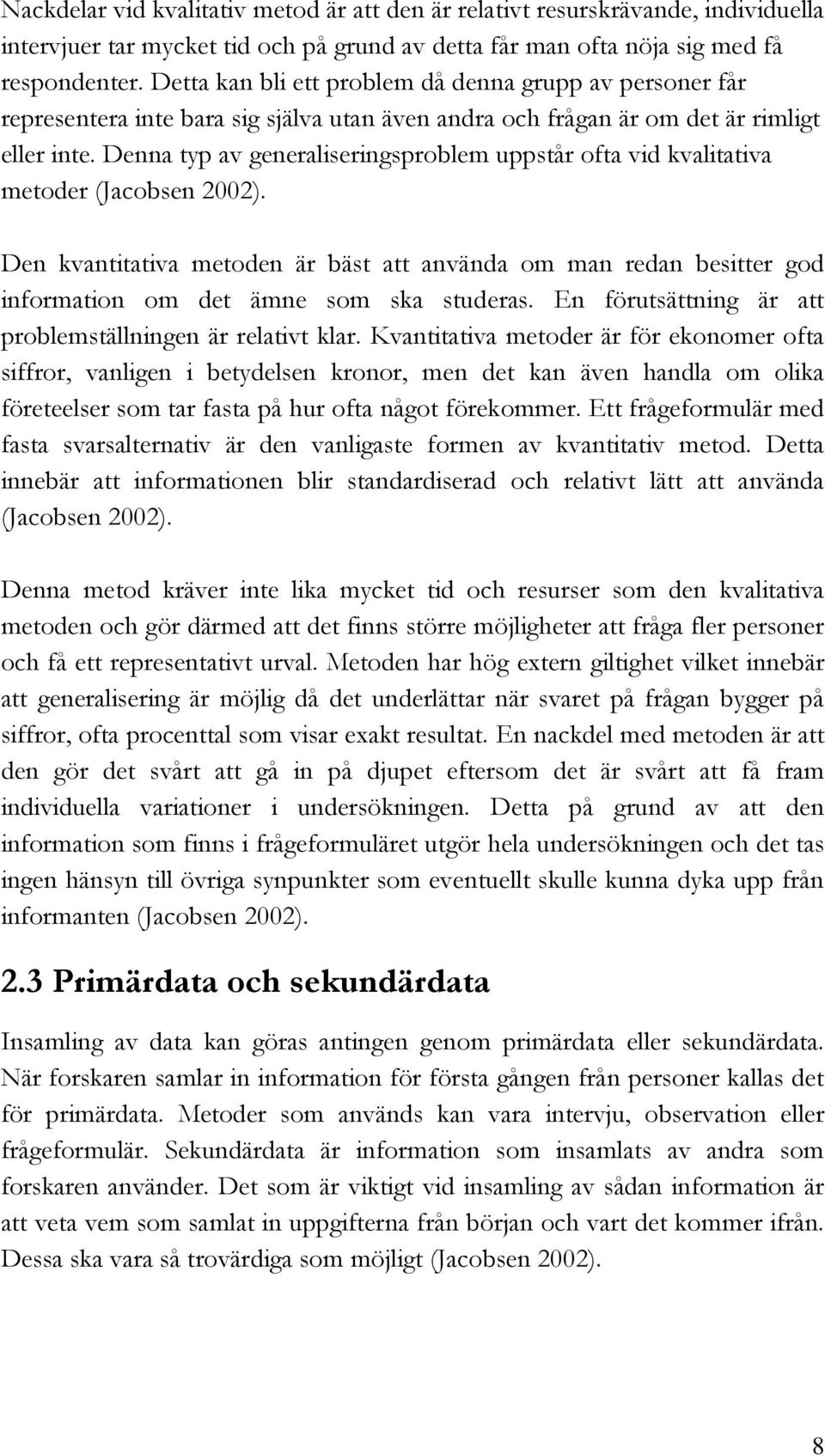 Denna typ av generaliseringsproblem uppstår ofta vid kvalitativa metoder (Jacobsen 2002).