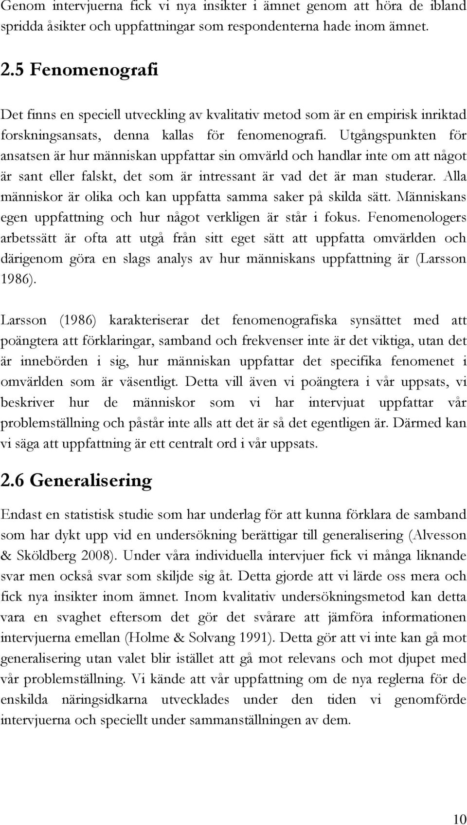 Utgångspunkten för ansatsen är hur människan uppfattar sin omvärld och handlar inte om att något är sant eller falskt, det som är intressant är vad det är man studerar.