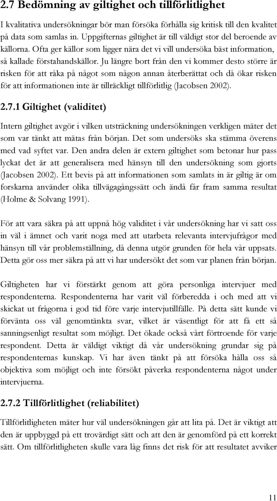 Ju längre bort från den vi kommer desto större är risken för att råka på något som någon annan återberättat och då ökar risken för att informationen inte är tillräckligt tillförlitlig (Jacobsen 2002).