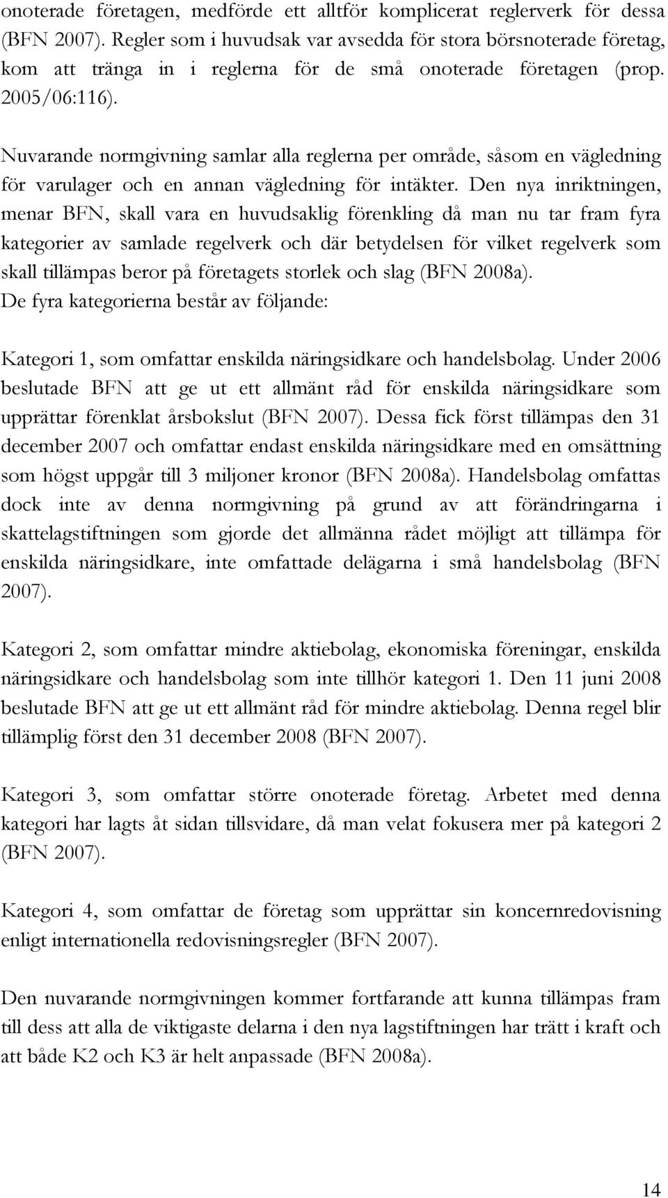 Nuvarande normgivning samlar alla reglerna per område, såsom en vägledning för varulager och en annan vägledning för intäkter.