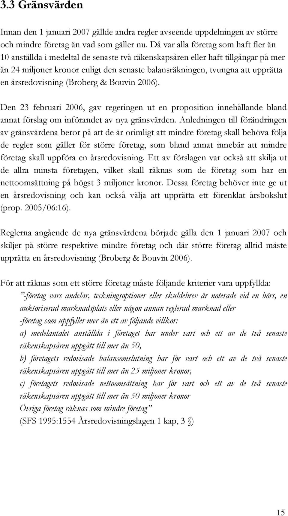 en årsredovisning (Broberg & Bouvin 2006). Den 23 februari 2006, gav regeringen ut en proposition innehållande bland annat förslag om införandet av nya gränsvärden.