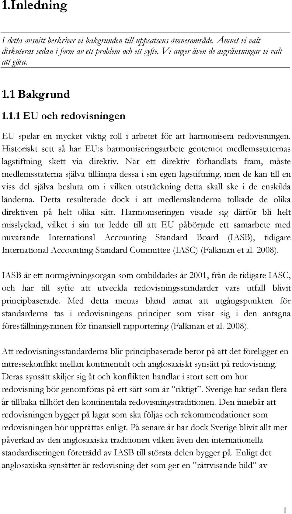 Historiskt sett så har EU:s harmoniseringsarbete gentemot medlemsstaternas lagstiftning skett via direktiv.