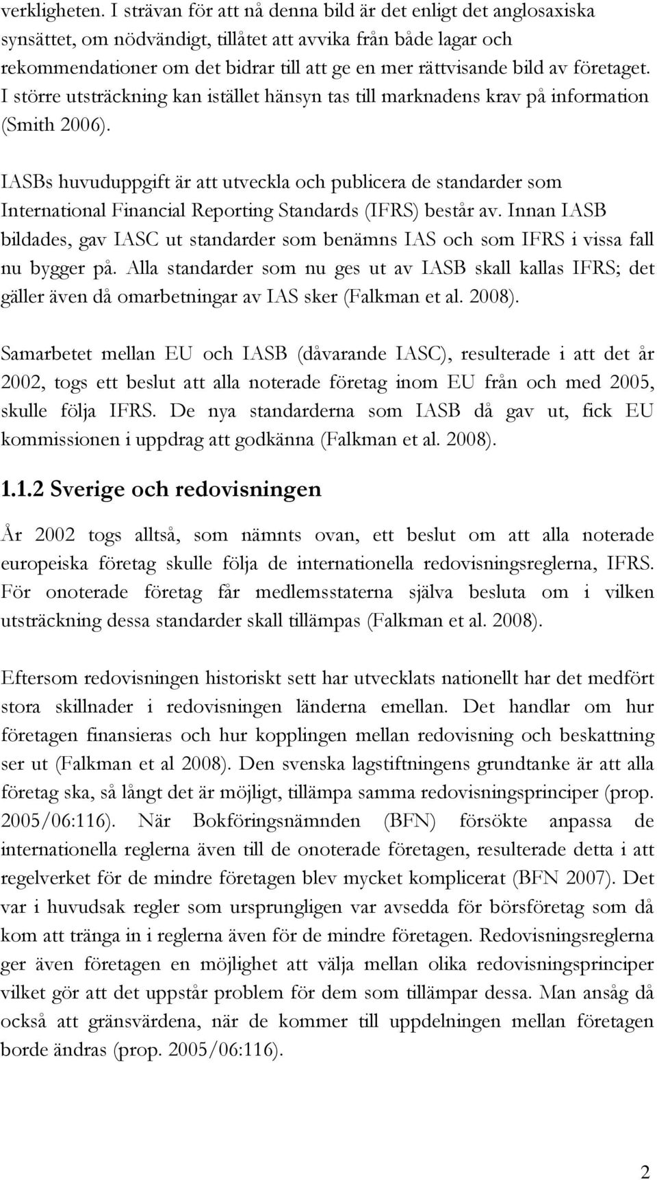 företaget. I större utsträckning kan istället hänsyn tas till marknadens krav på information (Smith 2006).