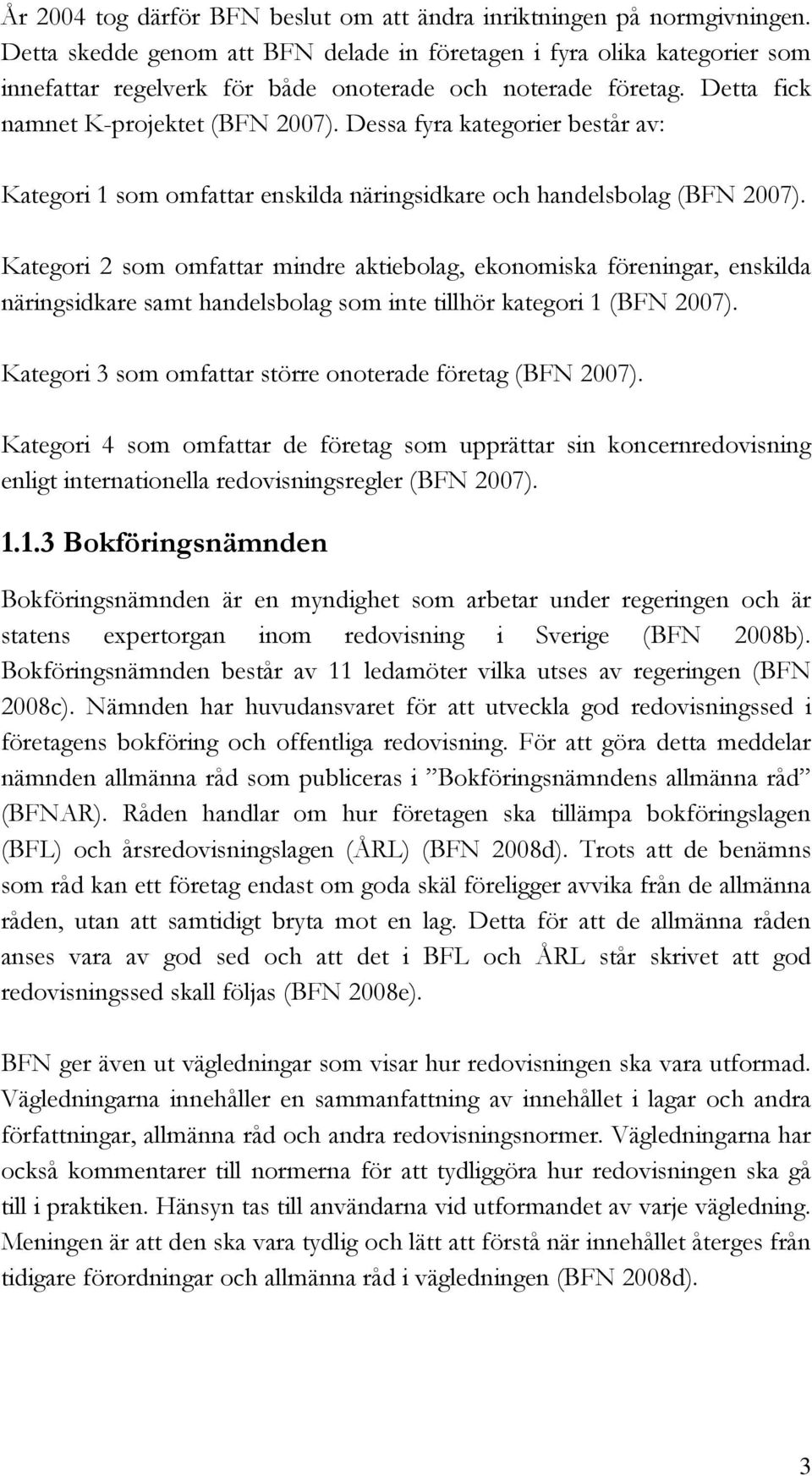 Dessa fyra kategorier består av: Kategori 1 som omfattar enskilda näringsidkare och handelsbolag (BFN 2007).