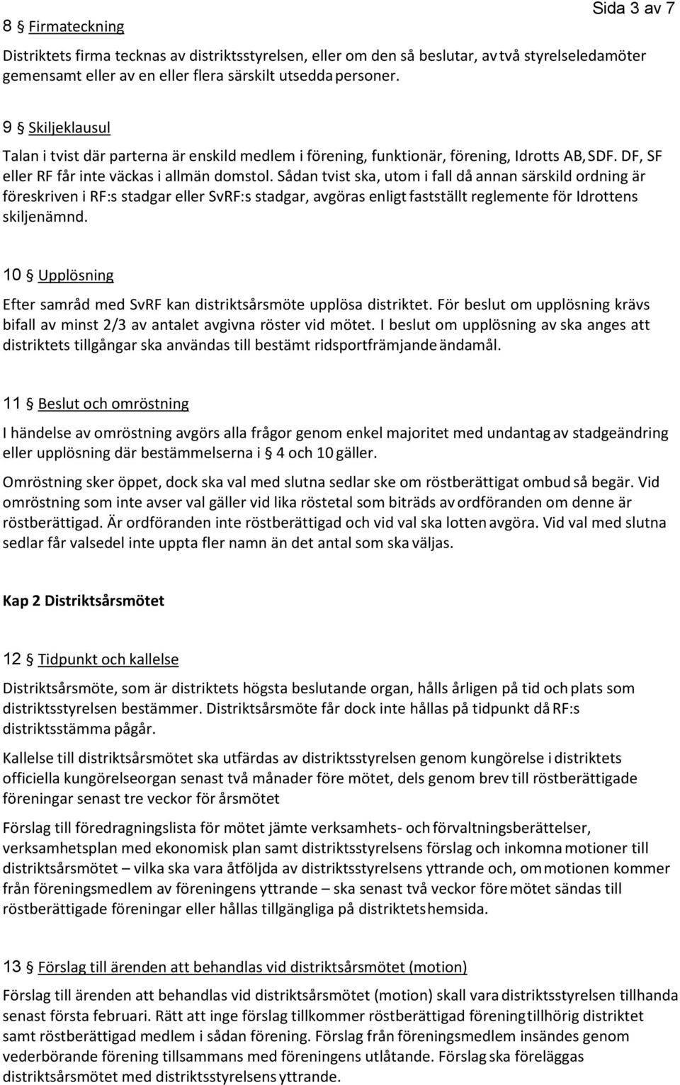 Sådan tvist ska, utom i fall då annan särskild ordning är föreskriven i RF:s stadgar eller SvRF:s stadgar, avgöras enligt fastställt reglemente för Idrottens skiljenämnd.