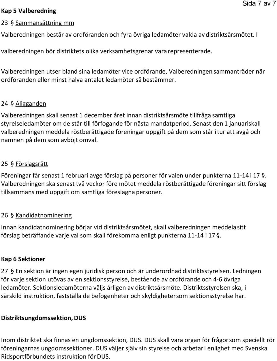 Valberedningen utser bland sina ledamöter vice ordförande, Valberedningen sammanträder när ordföranden eller minst halva antalet ledamöter så bestämmer.