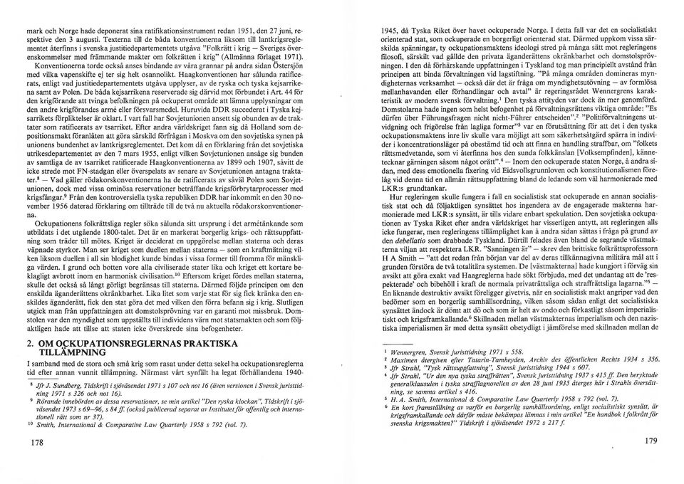 folkrätten i krig" (Allmänna förlaget 1971). Konventionerna torde också anses bindande av våra grannar på andra sidan Östersjön med vilka vapenskifte ej ter sig helt osannolikt.