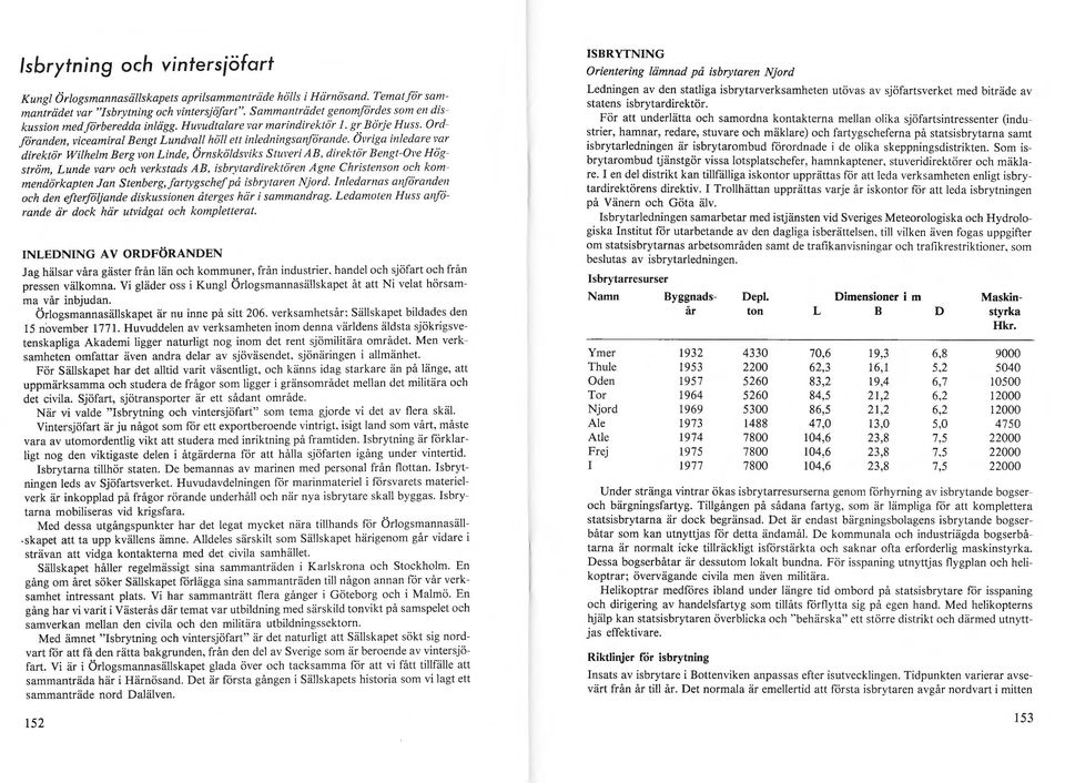 Övriga inledare var direktör Wilhelm Berg von Linde, Örnsköldsviks Stuveri AB, direktör Bengt-Ove Högström, Lunde varv och verkstads AB, isbrytardirektören Agne Ch ristenson och kommendörkapten Jan