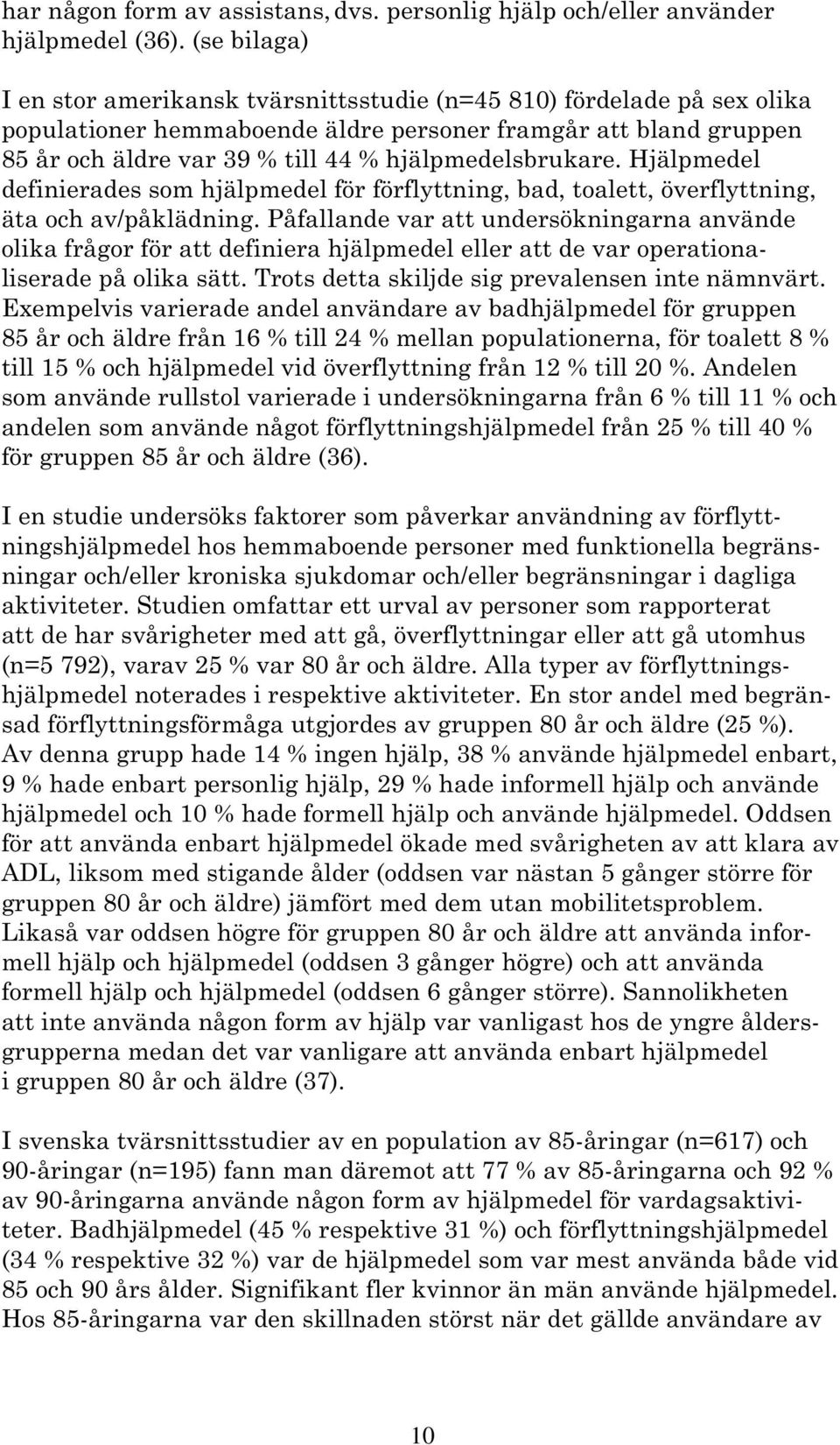 hjälpmedelsbrukare. Hjälpmedel definierades som hjälpmedel för förflyttning, bad, toalett, överflyttning, äta och av/påklädning.