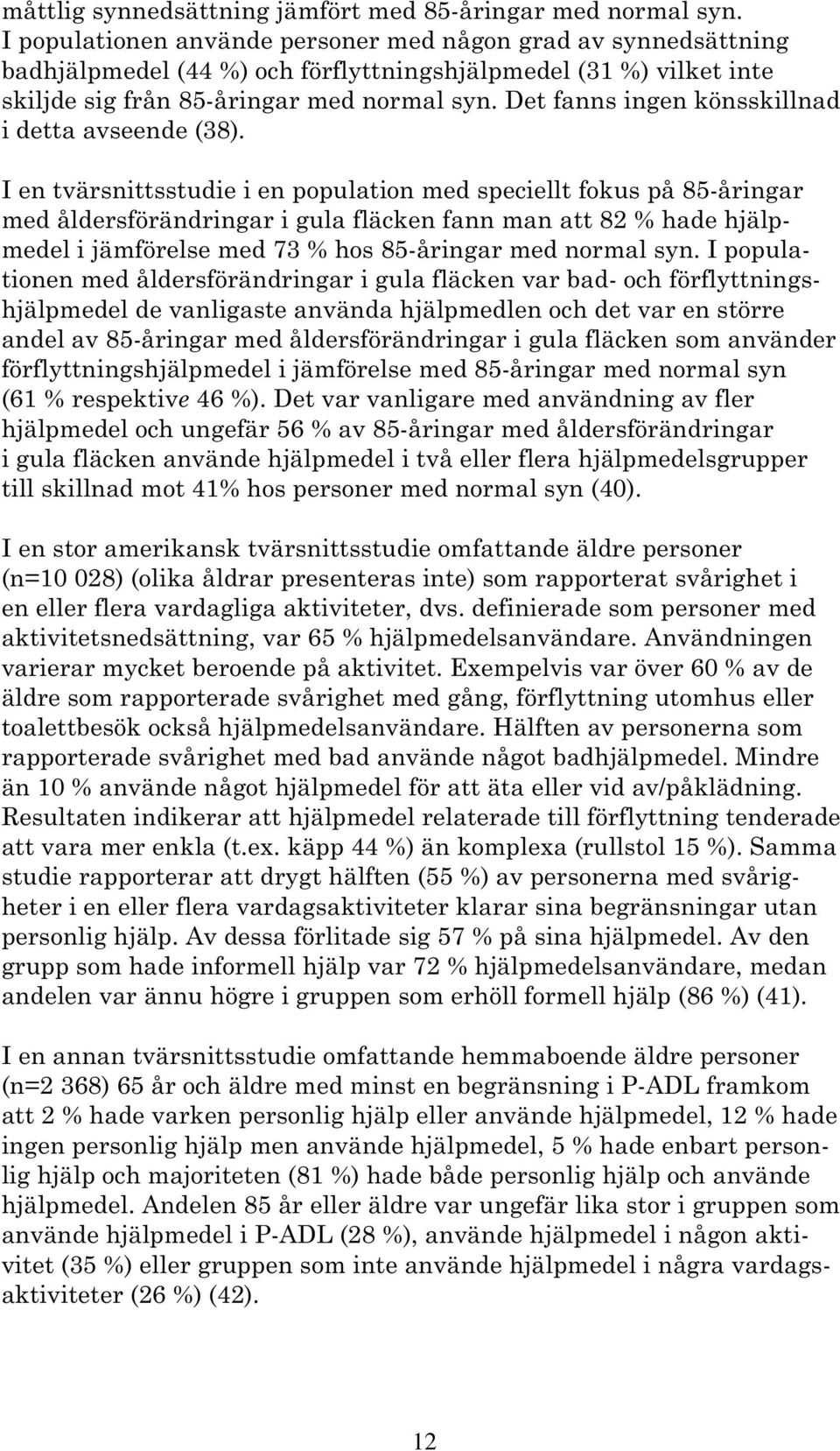 Det fanns ingen könsskillnad i detta avseende (38).