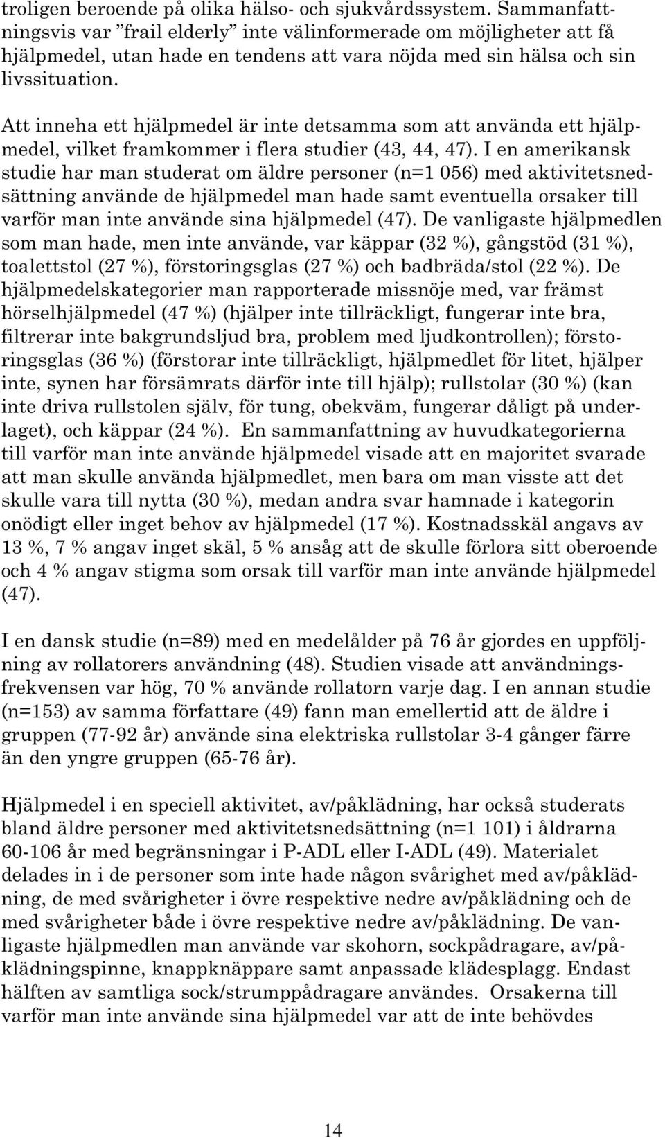 Att inneha ett hjälpmedel är inte detsamma som att använda ett hjälpmedel, vilket framkommer i flera studier (43, 44, 47).