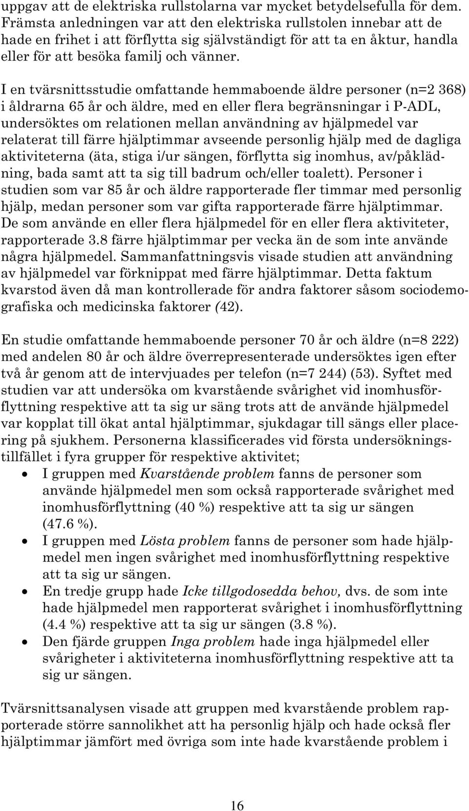 I en tvärsnittsstudie omfattande hemmaboende äldre personer (n=2 368) i åldrarna 65 år och äldre, med en eller flera begränsningar i P-ADL, undersöktes om relationen mellan användning av hjälpmedel