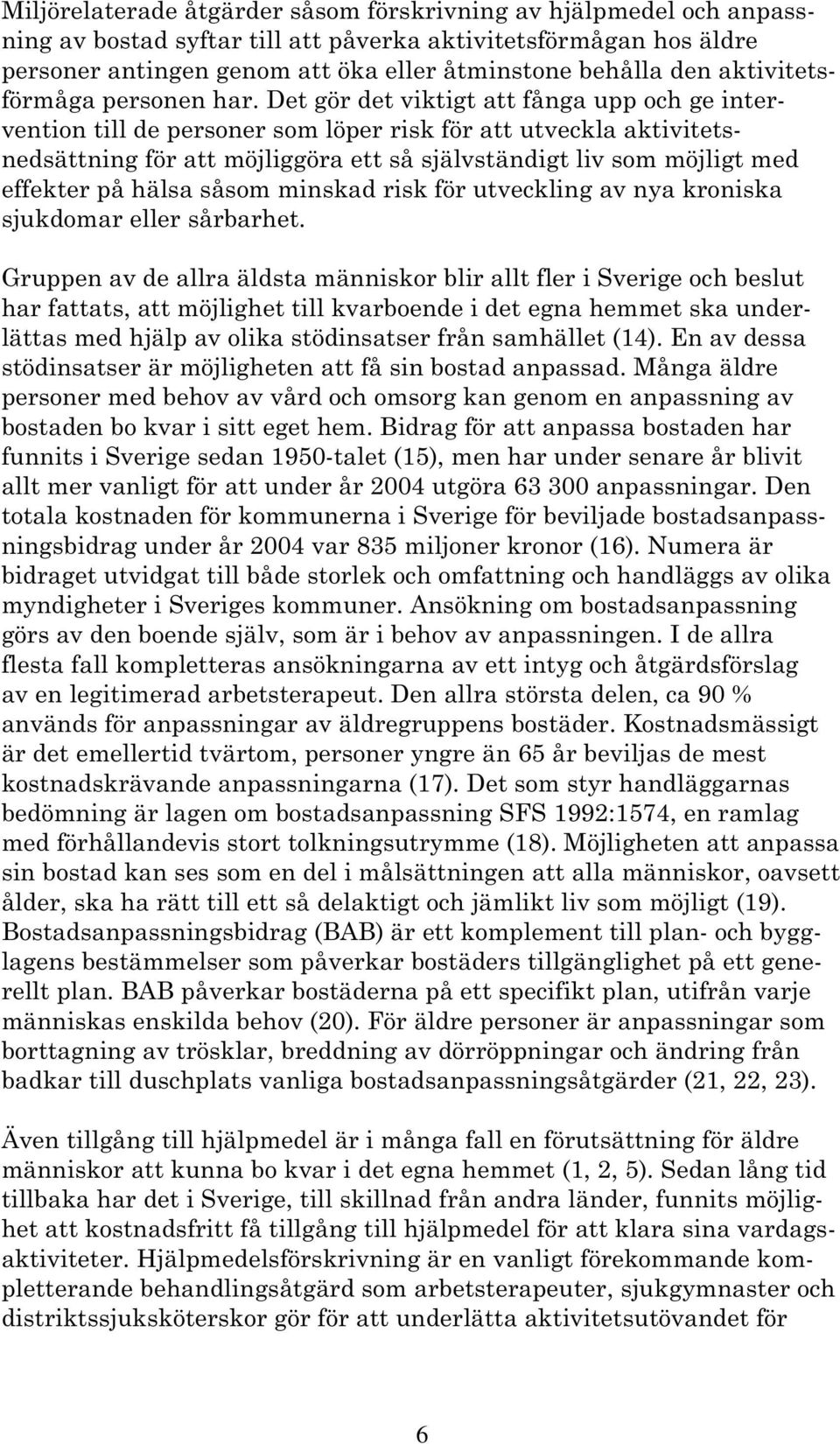 Det gör det viktigt att fånga upp och ge intervention till de personer som löper risk för att utveckla aktivitetsnedsättning för att möjliggöra ett så självständigt liv som möjligt med effekter på