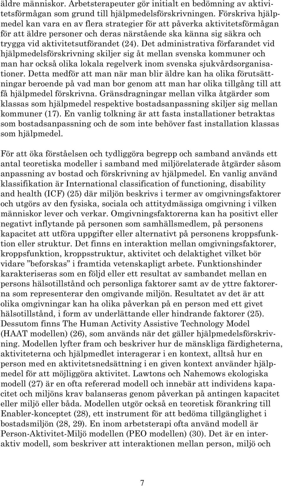 Det administrativa förfarandet vid hjälpmedelsförskrivning skiljer sig åt mellan svenska kommuner och man har också olika lokala regelverk inom svenska sjukvårdsorganisationer.