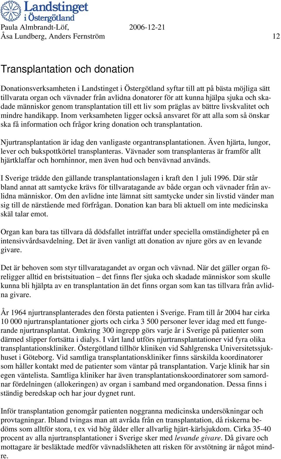 Inom verksamheten ligger också ansvaret för att alla som så önskar ska få information och frågor kring donation och transplantation. Njurtransplantation är idag den vanligaste organtransplantationen.