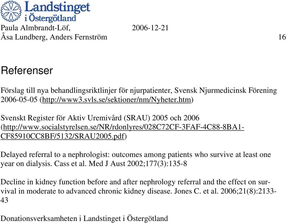 se/nr/rdonlyres/028c72cf-3faf-4c88-8ba1- CF85910CC8BF/5132/SRAU2005.pdf) Delayed referral to a nephrologist: outcomes among patients who survive at least one year on dialysis.